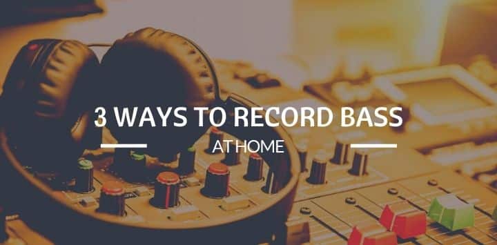 Record Bass At Home – 3 Ways To Do It